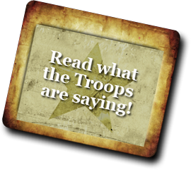 Read what the Troops are saying!